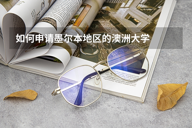 如何申请墨尔本地区的澳洲大学